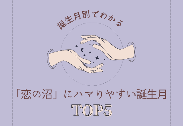 【誕生月別】恋の沼にハマりやすいのは何月生まれ？「誕生月ランキングTOP5」