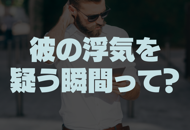 「あれ、私があげたもの使ってない」彼の浮気を疑う瞬間4選