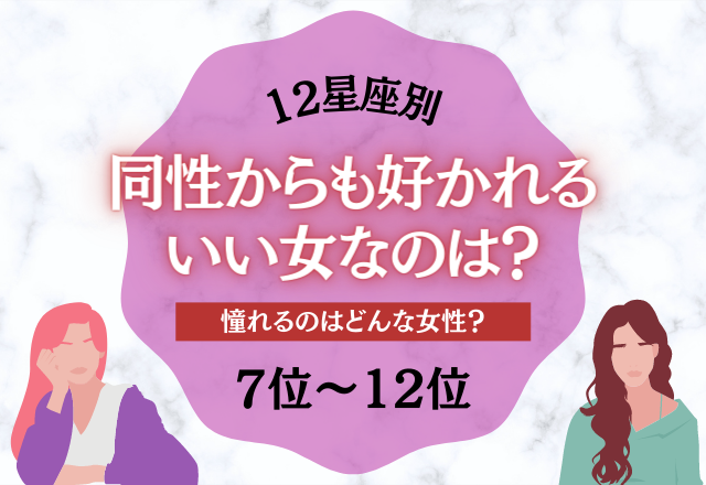 【12星座別】同性からも好かれる「いい女」なのは？＜7位〜12位＞