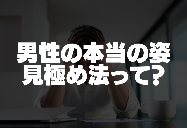 結婚後に豹変！？男性の「本当の姿」見極め法