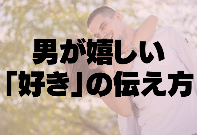 どうしたら伝わる？男性にとって嬉しい「好き」の伝え方