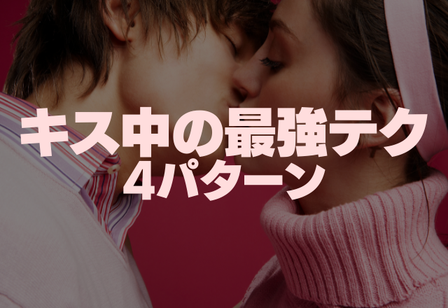 彼がキス中に「ヤバイ！」と思う最強テクって？