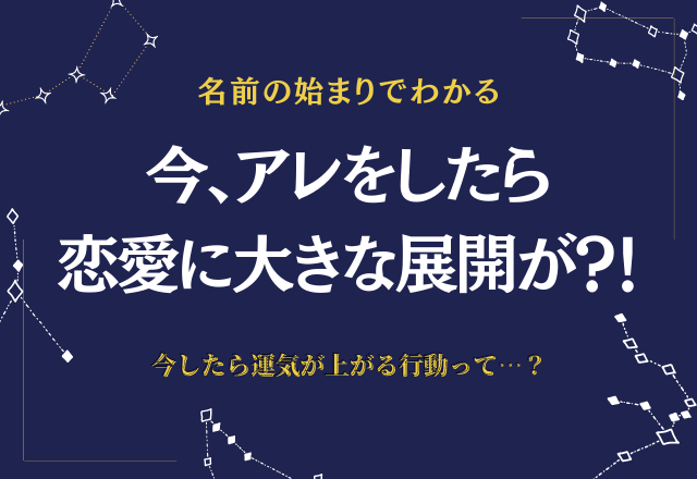 【名前の始まりでわかる】ちょっとした行動で「いま」の運気が抜群に上がる？！