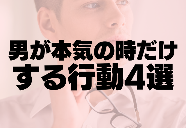 我が心と行動に一点の曇りなし…！男が本気のとき限定の言動って？