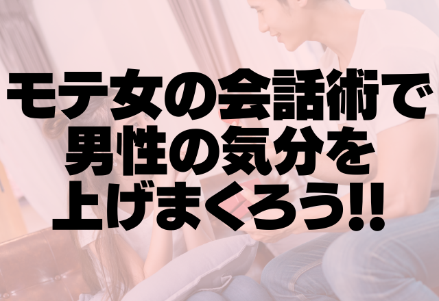 一緒にいると楽しい♡モテ女の会話術で男性の気分を上げまくろう