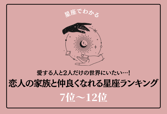 愛する人と2人だけの世界にいたい…！恋人の家族と仲良くなれる星座ランキング＜7位〜12位＞