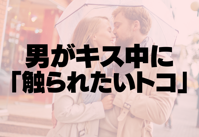 全男性の憧れ♡男が実は「キス中に触られたいトコ」って？