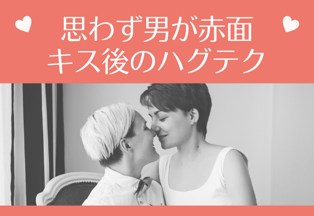 ぽ～～♡思わず男が赤面！キス後のハグテク