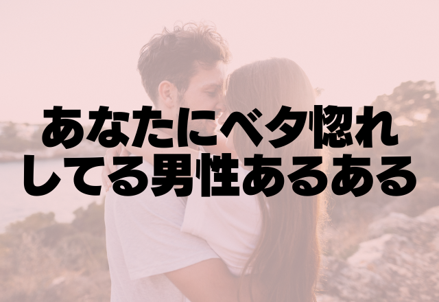 こりゃ恋する男だな♡「あなたにベタ惚れしてる男性」あるある