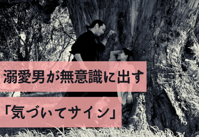 おかしくなっちゃう…溺愛男が無意識に出す「気づいてサイン」