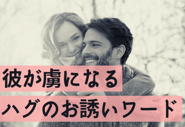 エンジン全開止まらない♡彼を虜にするハグのお誘いワード