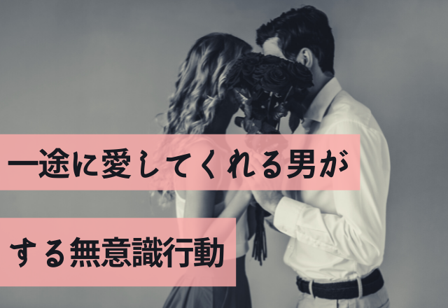 こんな男は安心じゃ♡一途に愛してくれる男がする無意識行動