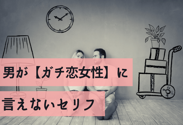 「こんなコト言えない（照）」男が【ガチ恋女性】に言えないセリフ