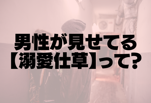 無意識にやっちゃう♡男性が見せてる【溺愛仕草】って？