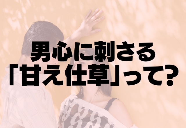 ちょ、カワイスギル！男心に刺さる「甘え仕草」って？