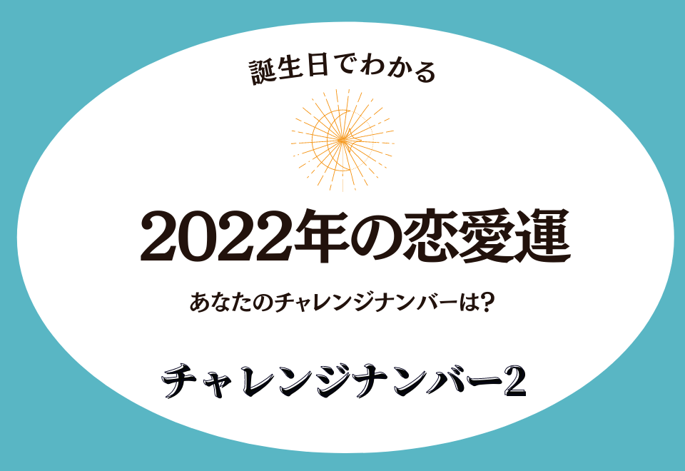 【誕生日でわかる】2022年の恋愛運＜チャレンジナンバー2＞