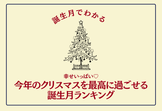 幸せいっぱい♡ 今年のクリスマスを最高に過ごせる誕生月ランキング