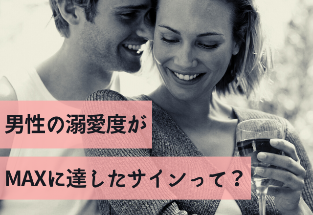 あ、愛が止まらぬっ！男性の溺愛度がMAXに達したサインって？