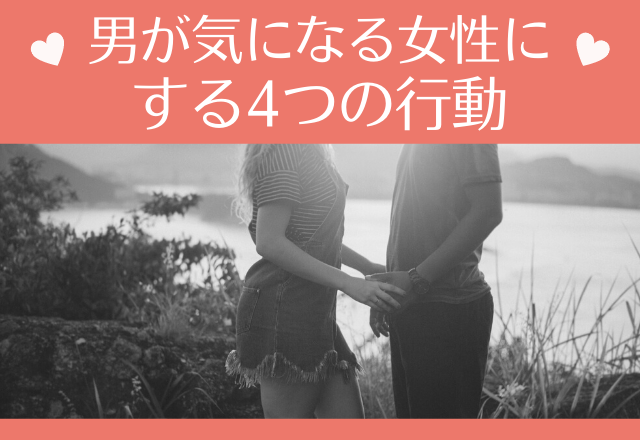 脈ありの可能性大！男が気になる女性にする4つの行動