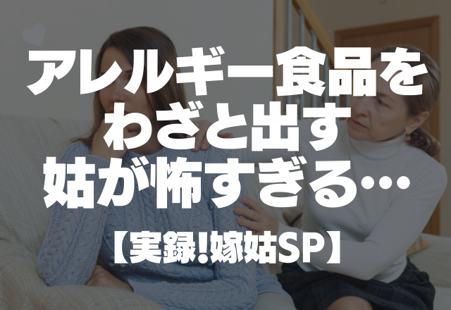 「いっぱい食べてね♡」アレルギー食品をわざと出す姑が怖すぎる…【実録！嫁姑SP】