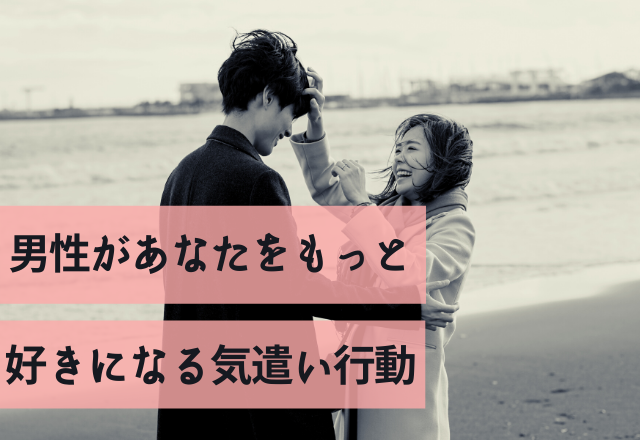 「もう君なしじゃ無理！」男性があなたをもっと好きになる気遣い行動