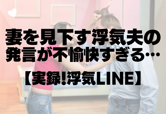 夫の浮気がLINEで発覚…「バイトの子も、君も好きなんだ！」妻を見下す浮気夫の発言が不愉快すぎる…【実録！浮気LINE】