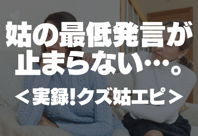 「産んだ子は本当に息子の子？」性悪な姑の最低発言が止まらない…。＜実録！クズ姑エピ＞