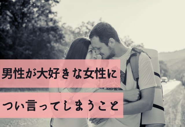 いわれたら本命の証拠！男性が大好きな女性につい言ってしまうこと