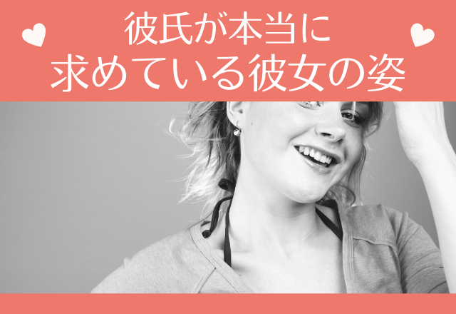 こんな子が愛される！彼氏が本当に求めている彼女の姿