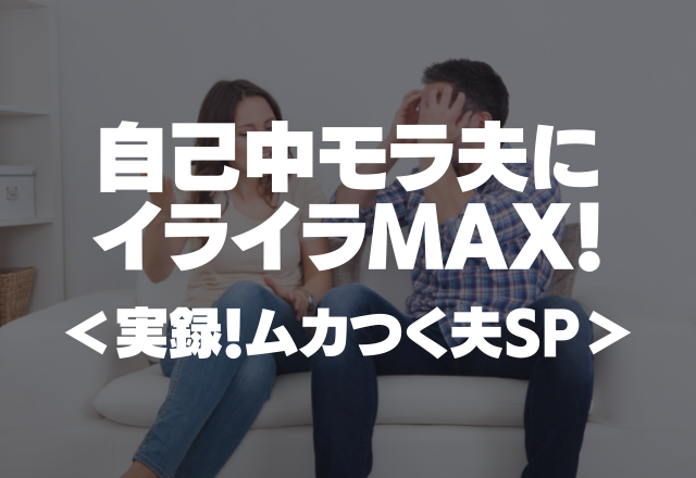 「俺はいいけどお前はダメだ！」自己中モラ夫にイライラMAX！＜実録！ムカつく夫SP＞