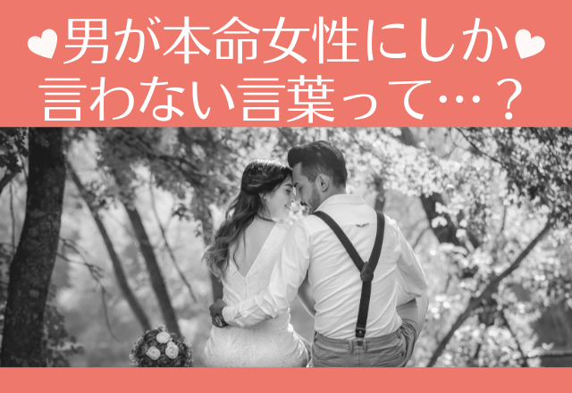 言っちゃった…♡男が本命女性にしか言わない言葉って…？