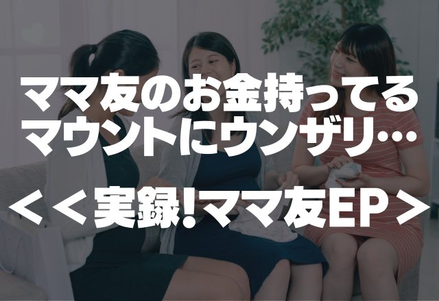 「今日は高級店でお買い物！」ママ友のお金持ってるマウントにウンザリ…＜実録！ママ友EP＞