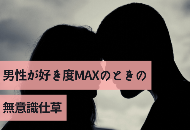 「だぁいすきぃ♡」男性が好き度MAXのときの無意識仕草