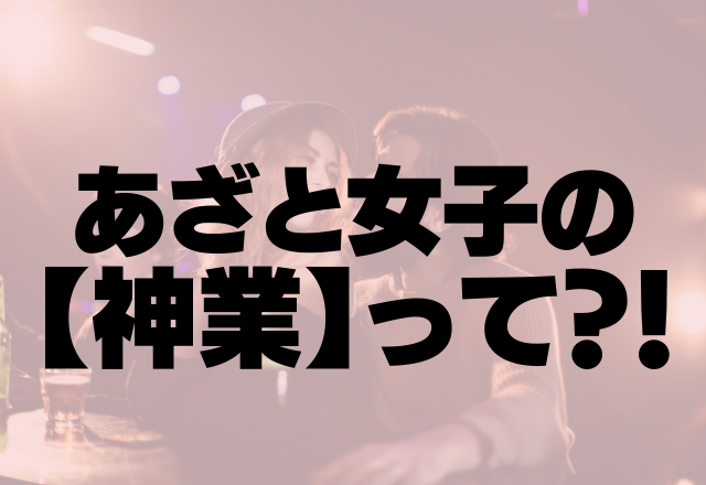 どんな男も沼らせる！あざと女子の【神業】って？！