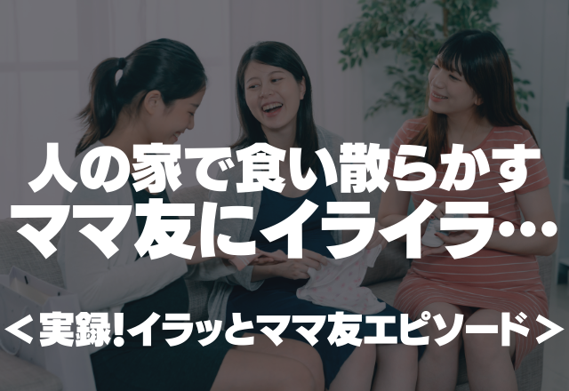 一口ちょうだい 人の家のものを食い散らかすママ友にイライラが止まらない 実録 イラッとママ友エピソード コーデスナップ