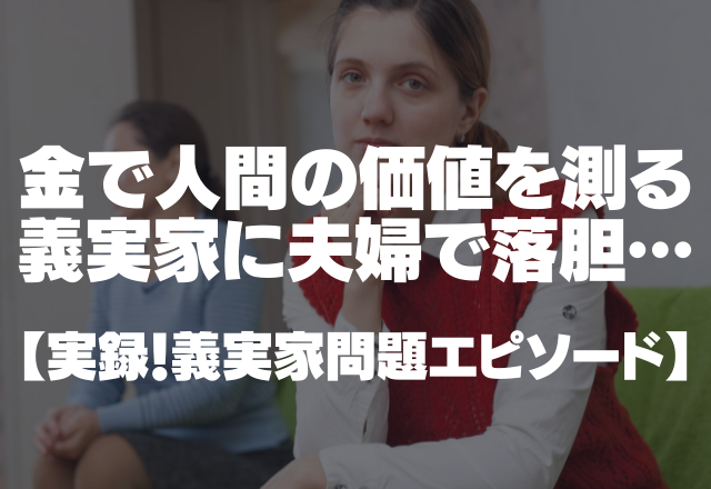 「生活は大丈夫なの？」金で人間の価値を測るエリート義実家に夫婦で落胆…＜実録！義実家問題エピソード＞