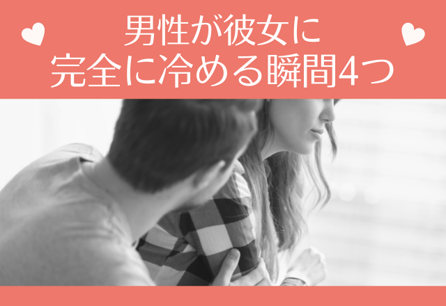 「もう俺ら終わりにしよ」男性が彼女に完全に冷める瞬間4つ