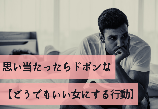 脈なし確定！思い当たったらドボンな【どうでもいい女にする行動】