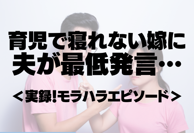 「寝ときゃええが！」育児で寝れない嫁にモラハラ夫が最低発言…＜実録！モラハラエピソード＞