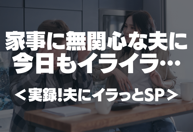 「私だけのこどもじゃない…」家事に無関心な夫に今日もイライラ【実録！夫にイラっとSP】