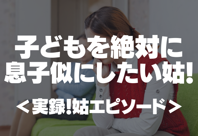 「息子似だ！」「私に似てるの嫌？」子どもを絶対に息子似にしたい姑！＜実録！姑エピソード＞