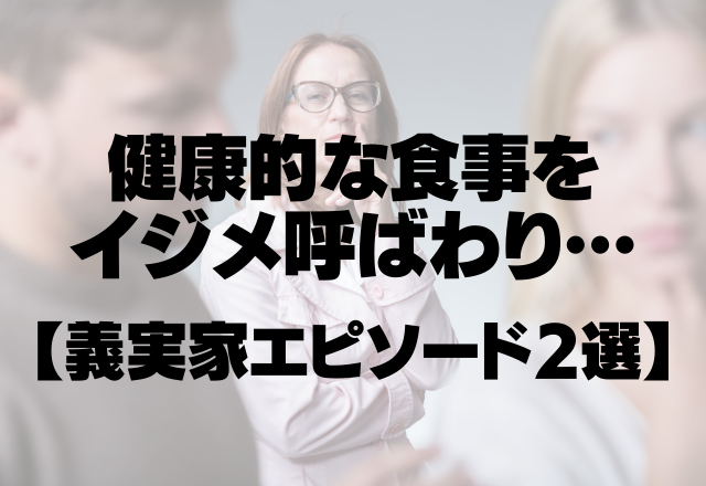 義母「息子がこんなに痩せちゃって可哀想。離婚しなさい」健康的な食事をイジメ呼ばわり…＜義実家エピソード2選＞