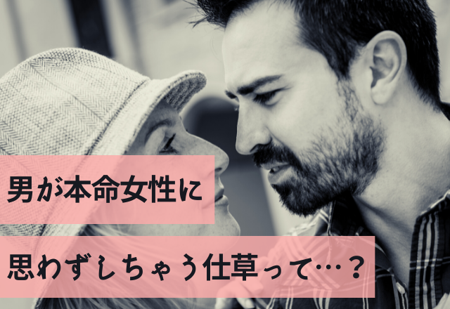 無意識にやってた…男が本命女性に思わずしちゃう仕草って…？