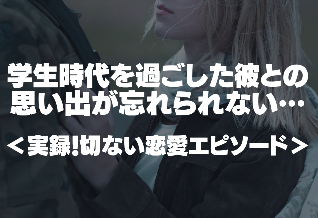 切ない】「今だけ俺の彼女になって」学生時代を過ごした彼との最後の