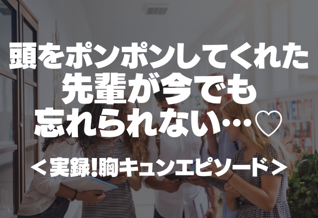 「お疲れ様。」と頭をポンポンしてくれた部活の先輩が今でも忘れられない…♡＜実録！胸キュンエピソード＞