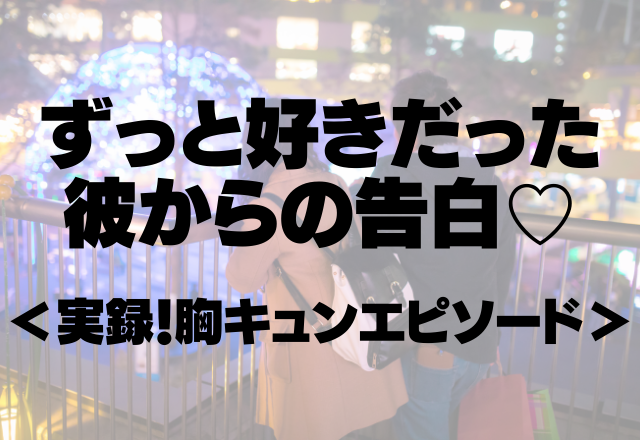 【片想いから両想いに】「急なんだけどやっぱり映画行かない？」ずっと好きだった彼からの告白♡＜実録！胸キュンエピソード＞