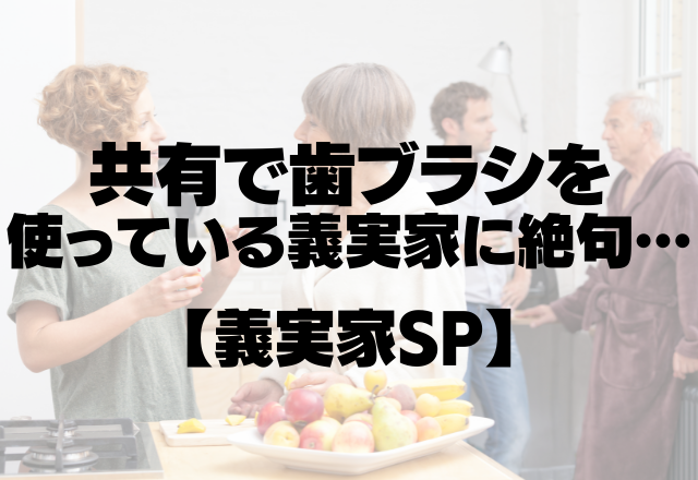 「あれ、歯ブラシが1本しかない…」家族共有で歯ブラシを使っている義実家に絶句…【義実家SP】