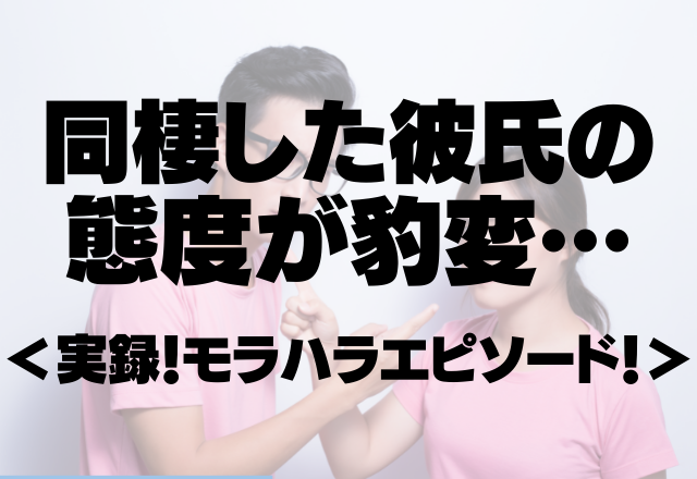 「あんたは一生俺の奴隷だよ！」同棲した彼氏の態度が豹変…＜実録！モラハラエピソード！＞