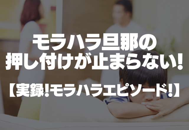 「主婦なら俺に合わせて行動しろ」「普通はこうする」モラハラ旦那の押し付けが止まらない！＜実録！モラハラエピソード！＞