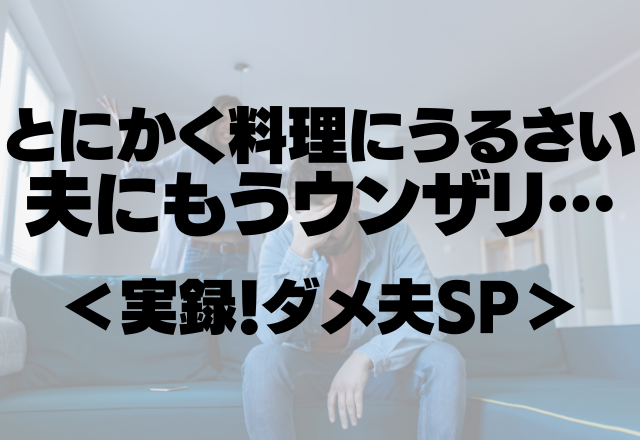 「必ずおかず4品・ご飯は炊き立て」とにかく料理にうるさい夫にもうウンザリ…【実録！ダメ夫SP】